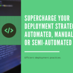 Supercharge-Your-Deployment-Strategy-with-Automated-Manual-or-Semi-Automated-Tactics